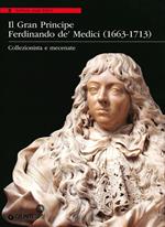 Il Gran Principe Ferdinando De' Medici (1663-1713). Collezionista e mecenate. Ediz. illustrata