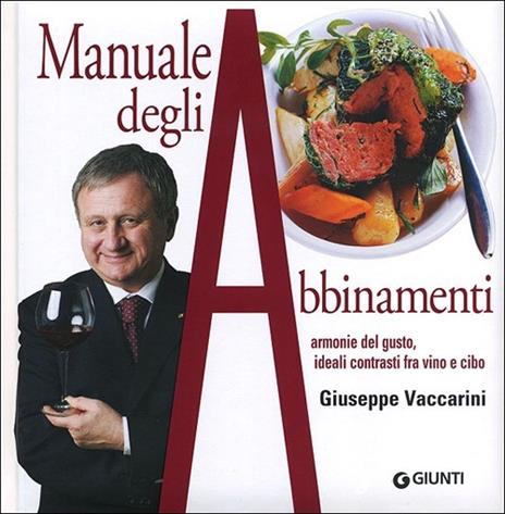 Manuale degli abbinamenti. Armonie del gusto, ideali contrasti fra vino e cibo - Giuseppe Vaccarini - copertina