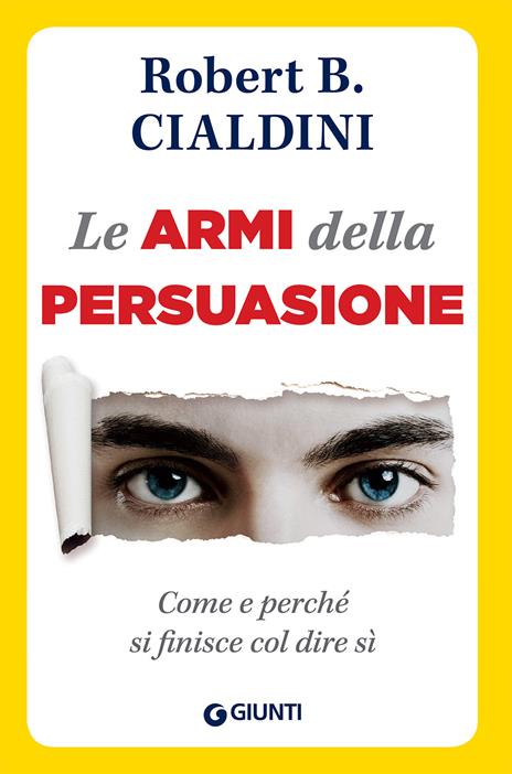 Le armi della persuasione. Come e perché si finisce col dire di sì - Robert B. Cialdini - copertina
