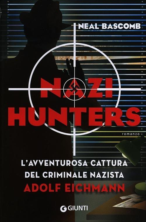 Nazi hunters. L'incredibile cattura del criminale nazista Eichmann - Neal Bascomb - copertina
