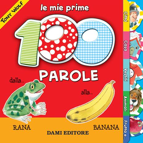 Le mie prime 100 parole. Dalla rana alla banana - copertina