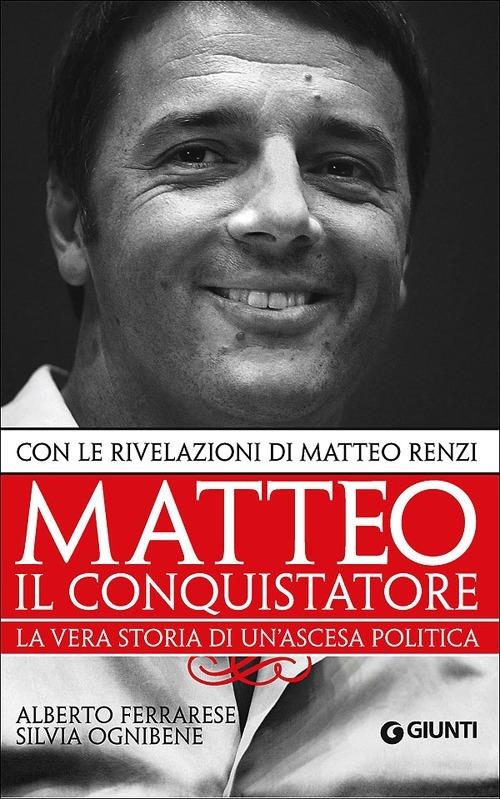 Matteo il conquistatore. La vera storia di un'ascesa politica. Con le rivelazioni di Matteo Renzi - Alberto Ferrarese,Silvia Ognibene - 4