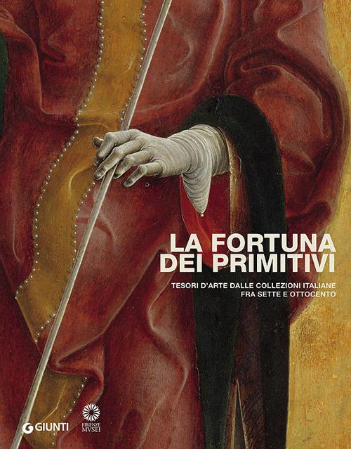 La fortuna dei primitivi. Tesori d'arte dalle collezioni italiane fra Sette e Ottocento. Ediz. illustrata - copertina