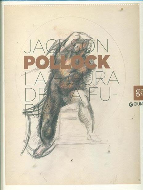 Jackson Pollock. La figura della furia. Catalogo della mostra (Firenze, 16 aprile-27 luglio 2014). Ediz. illustrata - copertina