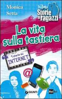 La vita sulla tastiera. 4 storie su internet - Monica Setta - copertina