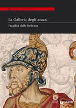 La Galleria degli arazzi. Fragilità della bellezza. Catalogo della mostra (20 maggio-28 giugno 2014). Ediz. illustrata