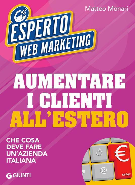 Aumentare i clienti all'estero. Che cosa deve fare un'azienda italiana - Matteo Monari - ebook