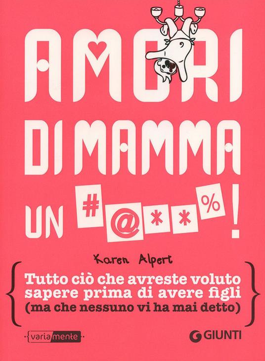 Amori di mamma un #@**%! Tutto ciò che avreste voluto sapere prima di avere figli (ma che nessuno vi ha mai detto) - Karen Alpert - copertina