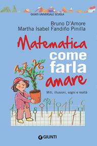 Matematica, come farla amare. Miti, illusioni, sogni e realtà
