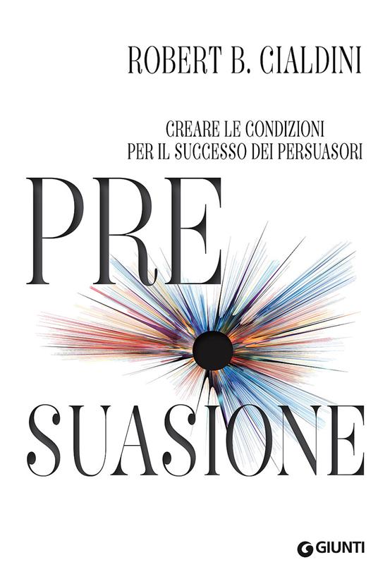 Pre-suasione. Creare le condizioni per il successo dei persuasori - Robert B. Cialdini - copertina