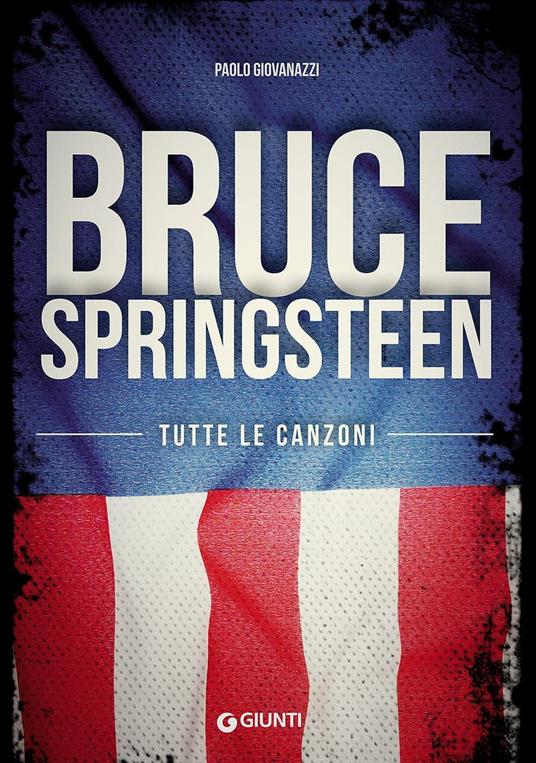 Bruce Springsteen. Tutte le canzoni - Paolo Giovanazzi - copertina