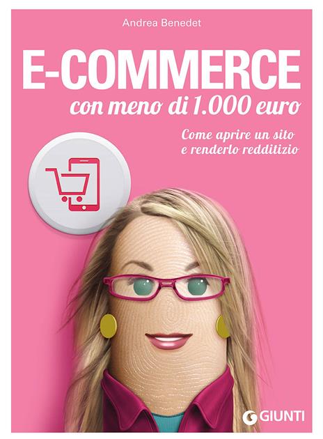 E-commerce con meno di 1.000 euro. Come aprire un sito e renderlo redditizio - Andrea Benedet - copertina