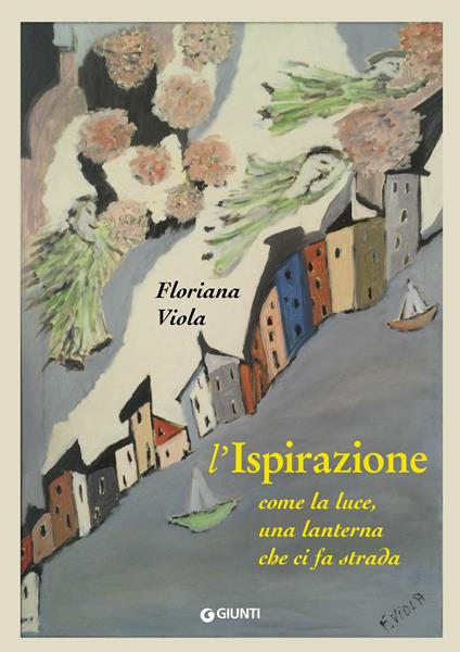 L' ispirazione. Come la luce, una lanterna che ci fa strada - Floriana Viola - ebook