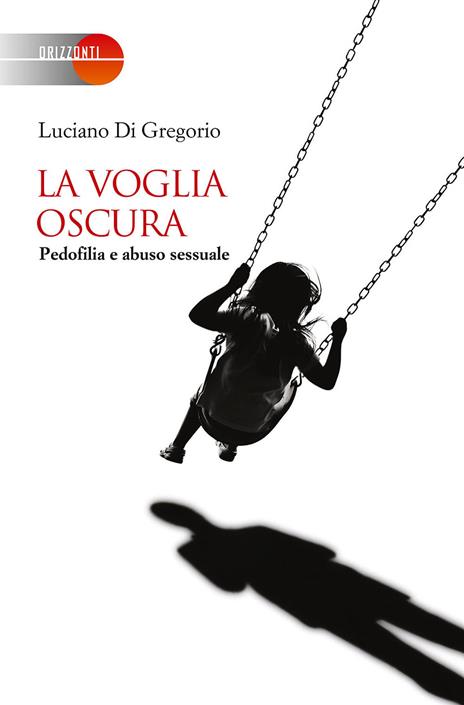 La voglia oscura. Pedofilia e abuso sessuale - Luciano Di Gregorio - copertina