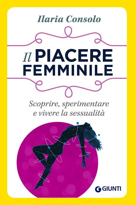 Il piacere femminile. Scoprire, sperimentare e vivere la sessualità - Ilaria Consolo - copertina