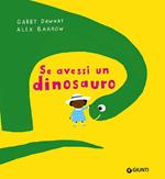 Se avessi un dinosauro. Ediz. a colori