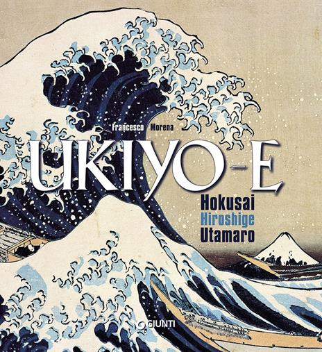 Ukiyo-e. Hokusai, Hiroshige, Utamaro. Ediz. illustrata - Francesco Morena - copertina