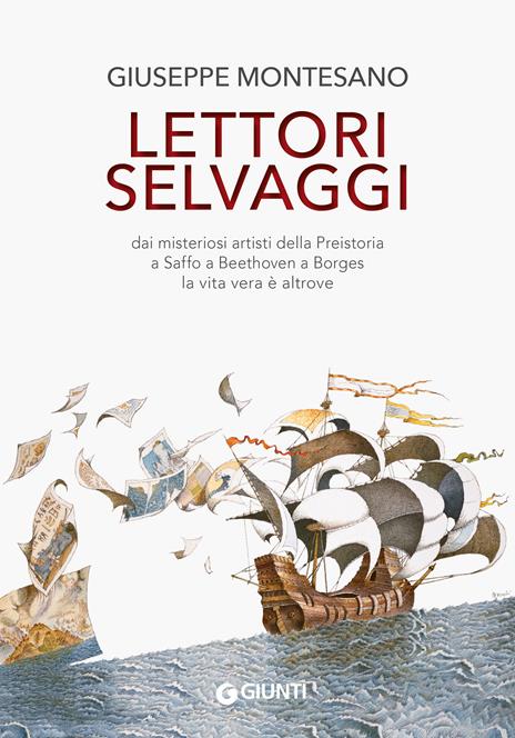 Lettori selvaggi. Dai misteriosi artisti della Preistoria a Saffo a Beethoven a Borges la vita vera è altrove - Giuseppe Montesano - ebook