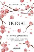 Libro Ikigai. Il metodo giapponese. Trovare il senso della vita per essere felici Bettina Lemke