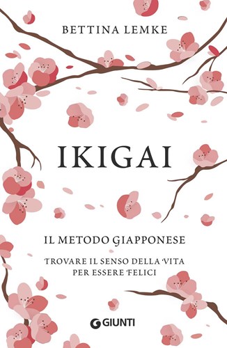 Libro Ikigai. Il metodo giapponese. Trovare il senso della vita per essere felici Bettina Lemke