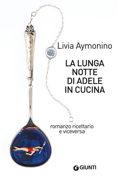 La lunga notte di Adele in cucina. Romanzo ricettario e viceversa - Livia Aymonino - ebook