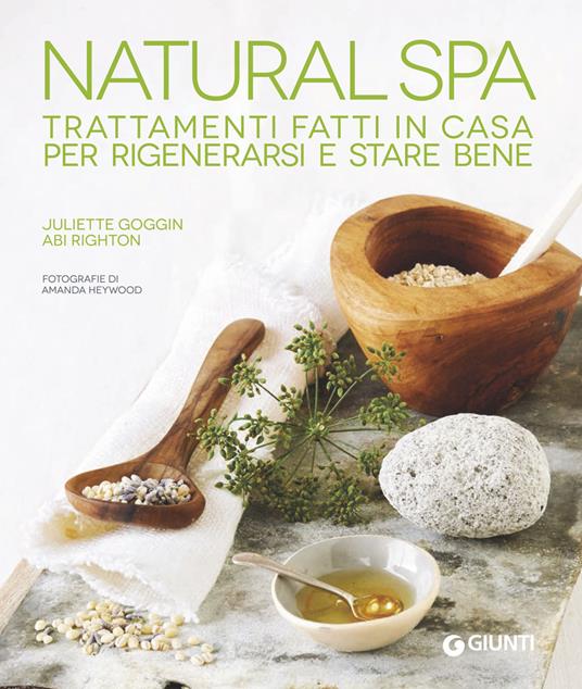 Natural Spa. Trattamenti fatti in casa per rigenerarsi e stare bene - Juliette Goggin,Abi Righton - copertina