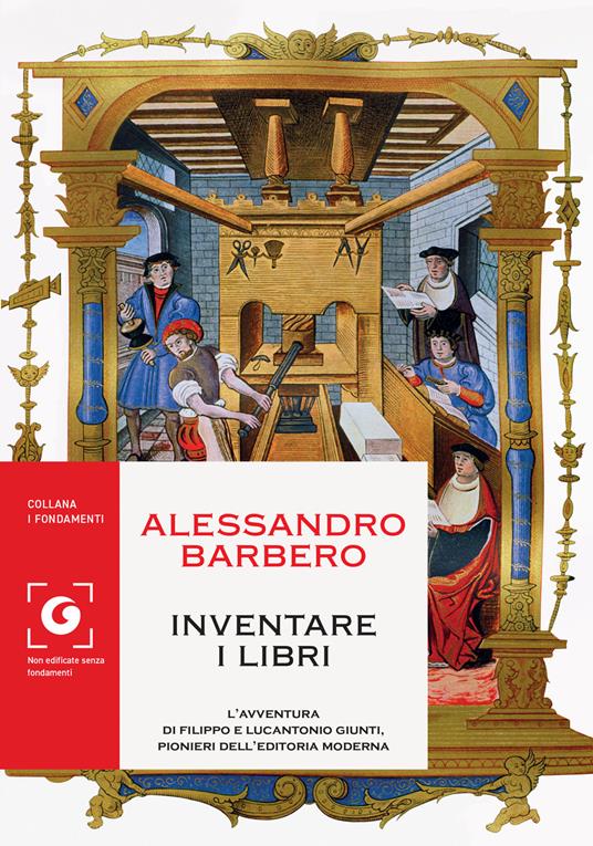 Inventare i libri. L'avventura di Filippo e Lucantonio Giunti, pionieri dell'editoria moderna - Alessandro Barbero - copertina