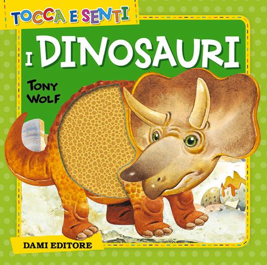 Tocca e senti i dinosauri - Anna Casalis,Tony Wolf - copertina