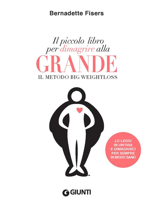 Il piccolo libro per dimagrire alla grande. Il metodo Big Weightloss - Bernadette Fisers - copertina