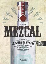 Mezcal. La guida completa per vivere l'esperienza di un distillato unico al mondo