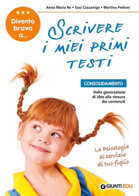 Divento bravo a... scrivere i miei primi testi. Consolidamento: dalla generazione di idee alla stesura dei contenuti - Anna Maria Re,Susi Cazzaniga,Martina Pedron - copertina