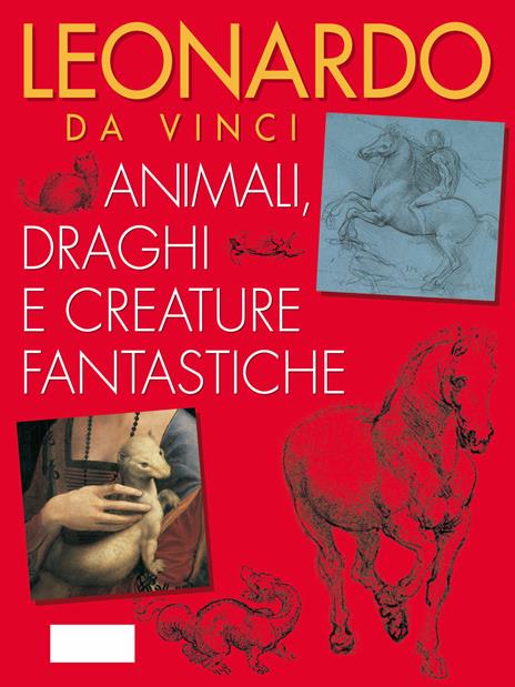 Leonardo da Vinci. Animali, draghi e creature fantastiche - Elena Capretti - copertina