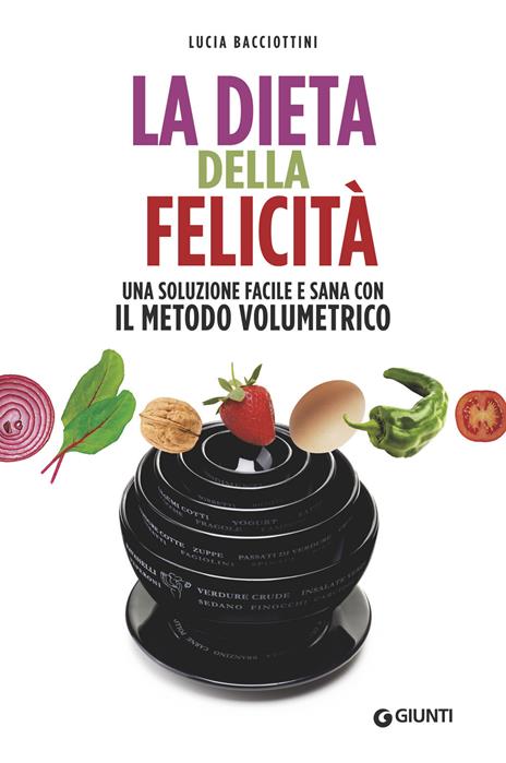 La dieta della felicità. Una soluzione facile e sana con il metodo volumetrico - Lucia Bacciottini - copertina