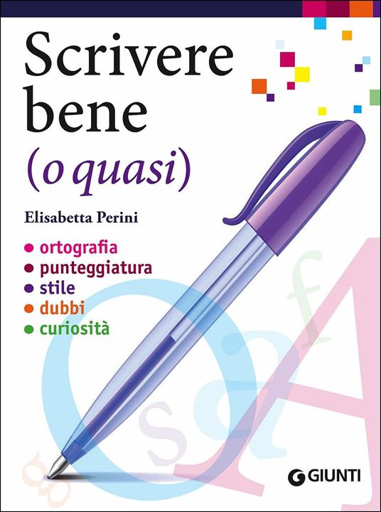 Scrivere bene (o quasi). Ortografia, punteggiatura, stile, dubbi, curiosità - Elisabetta Perini - copertina