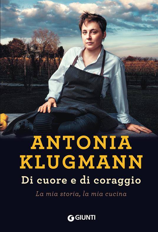 Di cuore e di coraggio. La mia storia, la mia cucina - Antonia Klugmann - ebook