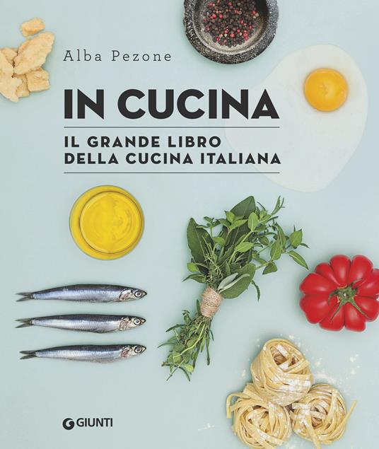 In cucina. Il grande libro della cucina italiana - Alba Pezone - copertina