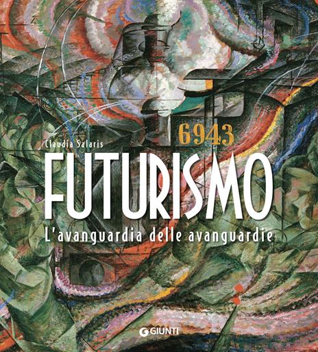 Futurismo. L'avanguardia delle avanguardie. Ediz. illustrata - Claudia Salaris - copertina