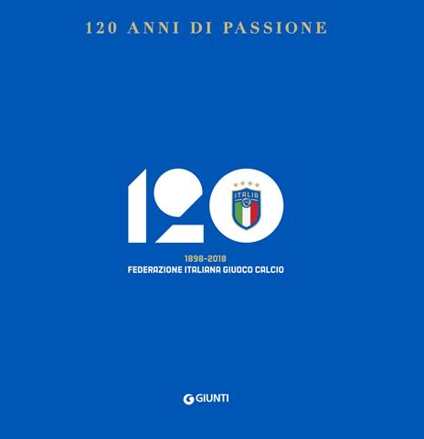 120 anni di passione. 1898-2018 Federazione Italiana Giuoco Calcio - Alessandra Giardini,Giorgio Burreddu - copertina