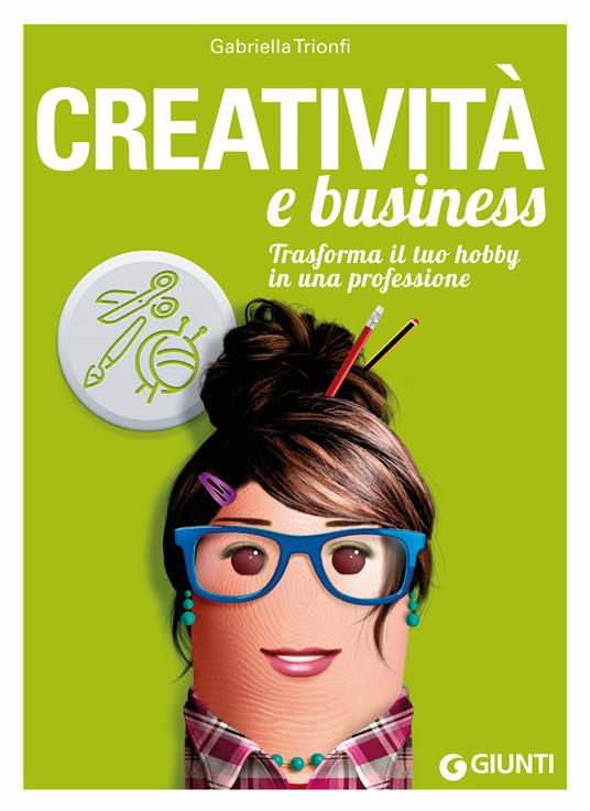 Creatività e business. Trasforma il tuo hobby in una professione - Gabriella Trionfi - ebook