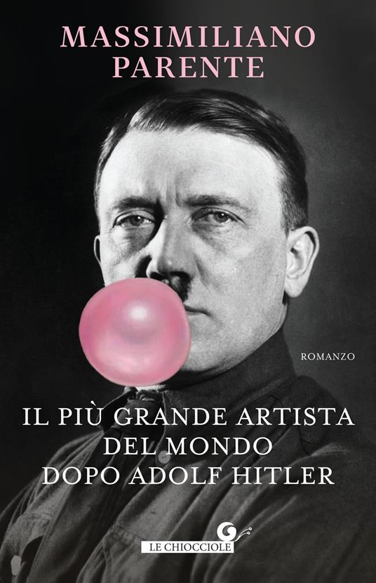 Il più grande artista del mondo dopo Adolf Hitler - Massimiliano Parente - copertina
