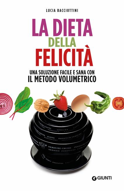 La dieta della felicità. Una soluzione facile e sana con il metodo volumetrico - Lucia Bacciottini - ebook