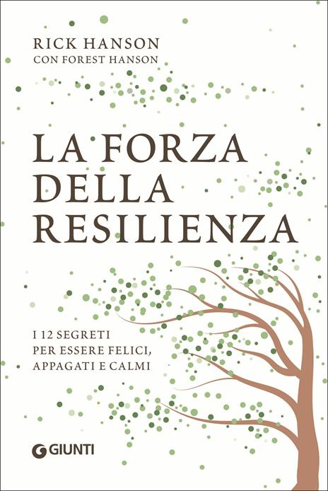 La forza della resilienza. I 12 segreti per essere felici, appagati e calmi - Rick Hanson,Forrest Hanson - copertina