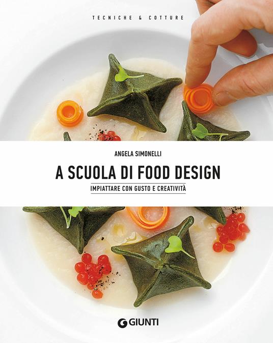 A scuola di food design. Impiattare con gusto e creatività - Angela Simonelli - ebook