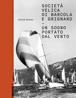 Società velica di Barcola e Grignano. Un sogno portato dal vento. Ediz. a colori