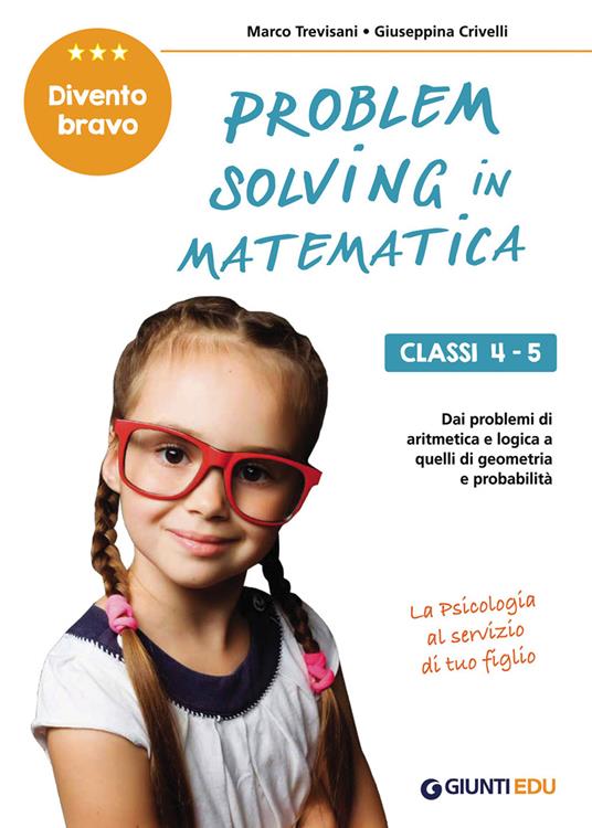 Problem solving in matematica. Classi 4-5. Un allenamento delle capacità di problem solving attraverso problemi di logica, aritmetica, geometria, calcolo delle probabilità e statistica - Marco Trevisani,Giuseppina Crivelli - copertina