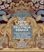 Tutti i colori dell'Italia ebraica. Tessuti preziosi dal Tempio di Gerusalemme al prêt-à-porter. Catalogo della mostra (Firenze, 27 giugno-27 ottobre 2019)