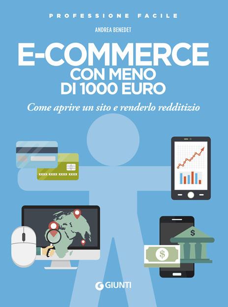 E-commerce con meno di 1.000 euro. Come aprire un sito e renderlo redditizio. Nuova ediz. - Andrea Benedet - copertina