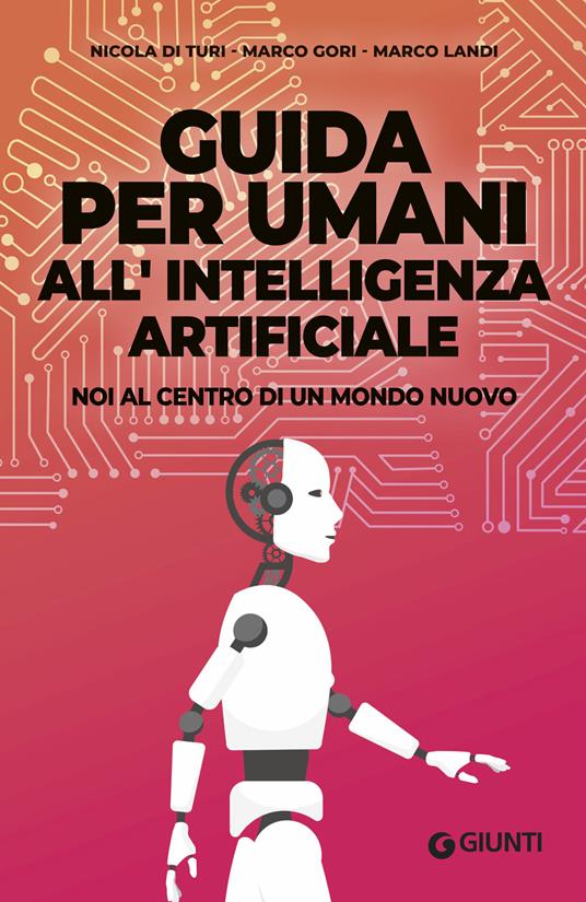 Guida per umani all'intelligenza artificiale. Noi al centro di un mondo nuovo - Nicola Di Turi,Marco Gori,Marco Landi - copertina
