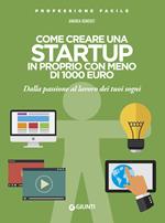 Come creare una startup in proprio con meno di 1000 euro. Dalla passione al lavoro dei tuoi sogni. Nuova ediz.