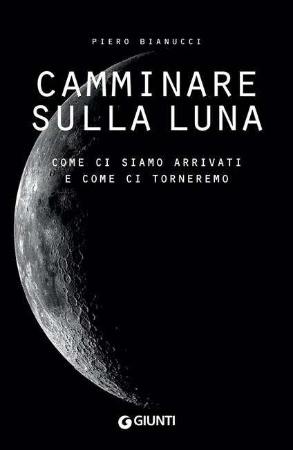 Camminare sulla Luna. Come ci siamo arrivati e come ci torneremo - Piero Bianucci - ebook